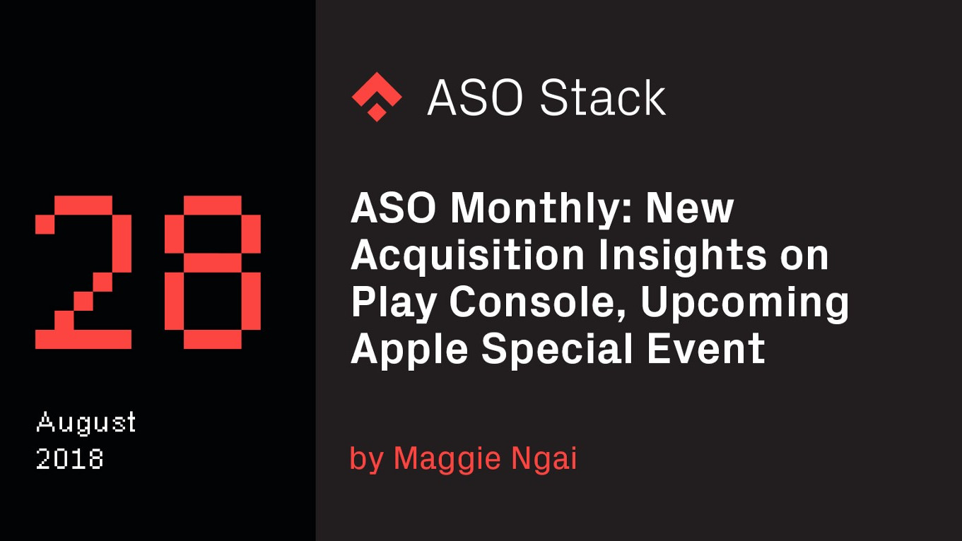 ASO Monthly #28 August 2018: New Acquisition Insights on Google Play Console, Upcoming Apple Special Event