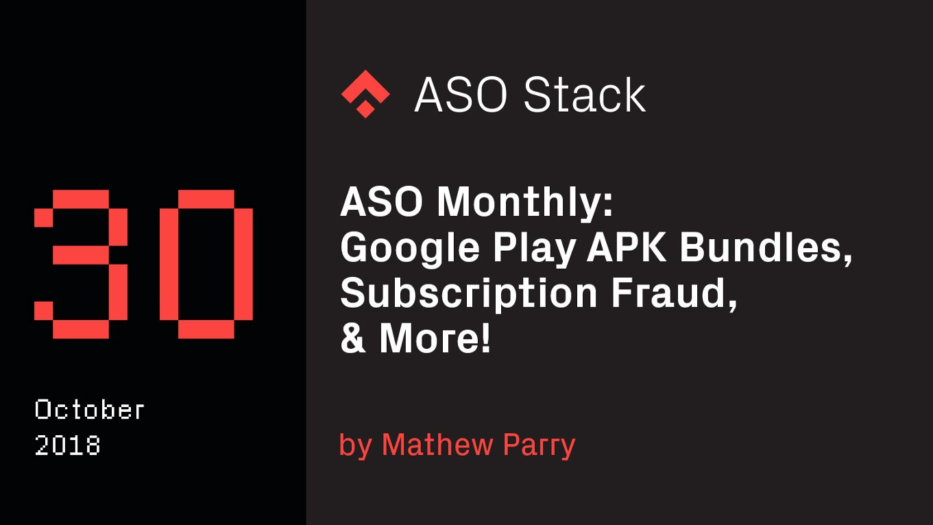 ASO Monthly #30 October 2018: Google Play APK Bundles, Subscription Fraud, & More!