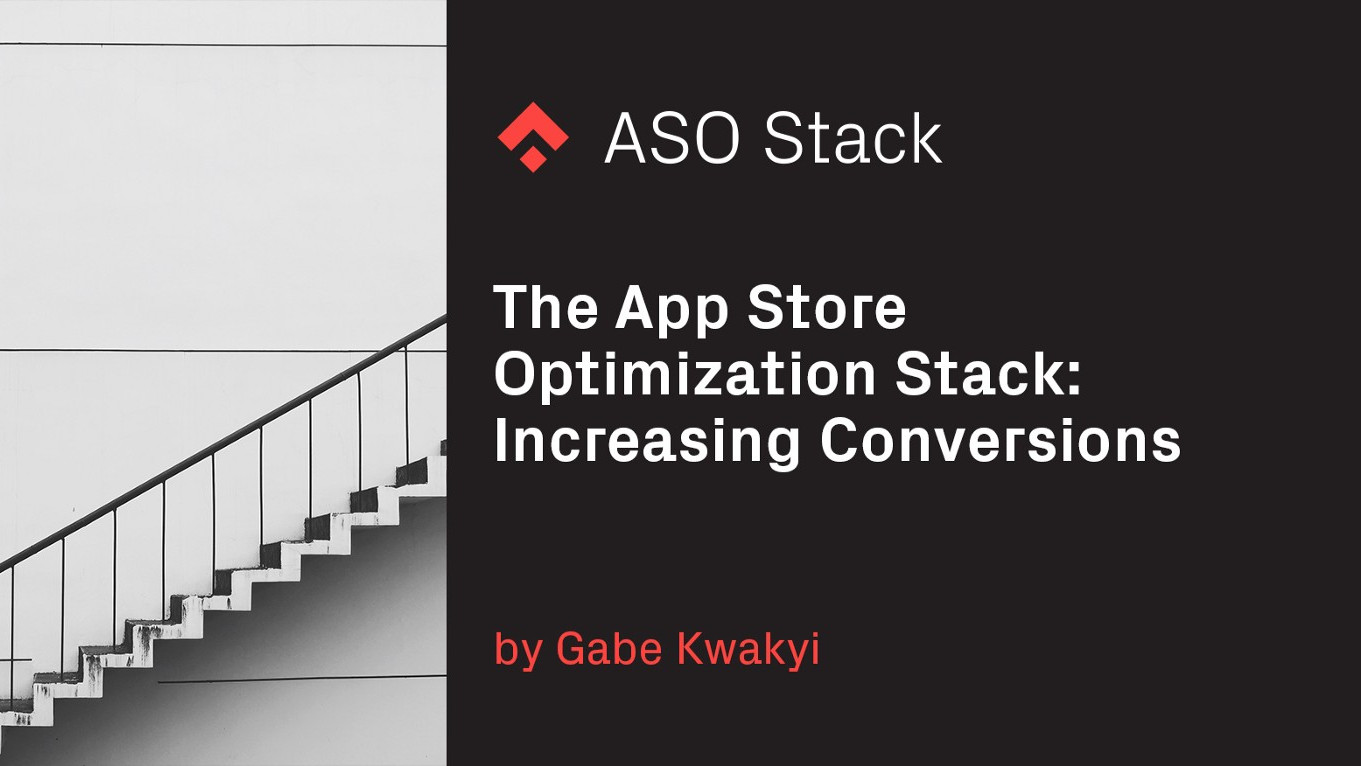 The App Store Optimization Stack: Increasing Conversions